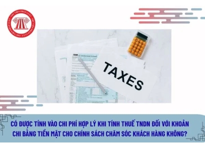 Có được tính vào chi phí hợp lý khi tính thuế TNDN đối với khoản chi bằng tiền mặt cho chính sách chăm sóc khách hàng không? Điều kiện khoản chi được trừ?